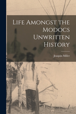 Life Amongst the Modocs Unwritten History - Miller, Joaquin