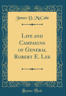 Life and Campaigns of General Robert E. Lee (Classic Reprint)