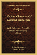 Life and Character of Gerhard Tersteegen: With Selections from His Letters and Writings (1846)