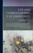 Life and Correspondence of Joseph Reed: Military Secretary of Washington, at Cambridge, Adjutant-General of the Continental Army, Member of the Congress of the United States, and President of the Executive Council of the State of Pennsylvania