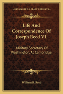 Life And Correspondence Of Joseph Reed V1: Military Secretary Of Washington, At Cambridge