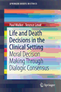 Life and Death Decisions in the Clinical Setting: Moral Decision Making Through Dialogic Consensus