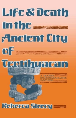 Life and Death in the Ancient City of Teotihuacan: A Modern Paleodemographic Synthesis - Storey, Rebecca