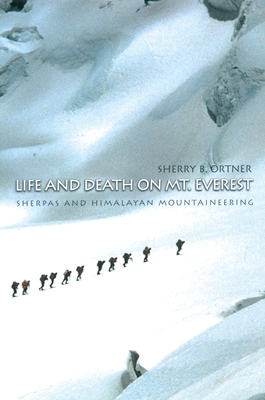 Life and Death on Mt. Everest: Sherpas and Himalayan Mountaineering - Ortner, Sherry B