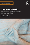 Life and Death: Our Relationship with Ageing, Dementia, and Other Fates of Time