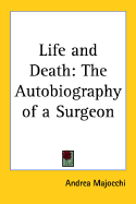 Life and Death: The Autobiography of a Surgeon - Majocchi, Andrea