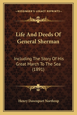 Life And Deeds Of General Sherman: Including The Story Of His Great March To The Sea (1891) - Northrop, Henry Davenport