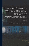 Life and Deeds of William Herrick, Hermit of Minnehaha Falls; a Tale of the Wild West in Early Days; a True Story;