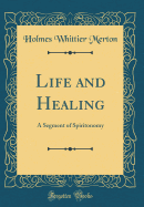 Life and Healing: A Segment of Spiritonomy (Classic Reprint)