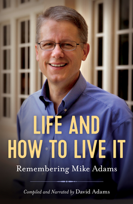 Life and How to Live It: Remembering Mike Adams - Adams, David, and Adams, Mike S