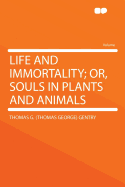 Life and Immortality; Or, Souls in Plants and Animals