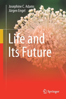 Life and Its Future - Adams, Josephine C, and Engel, Jrgen