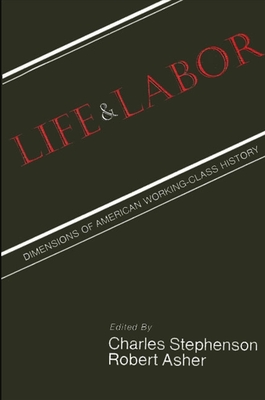 Life and Labor: Dimensions of American Working-Class History - Stephenson, Charles (Editor), and Asher, Robert, Professor (Editor)