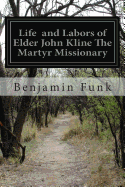 Life and Labors of Elder John Kline the Martyr Missionary