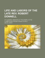 Life and Labors of the Late REV. Robert Donnell: Of Alabama, Minister of the Gospel in the Cumberland Presbyterian Church