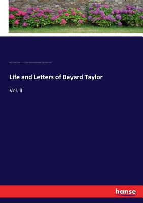 Life and Letters of Bayard Taylor: Vol. II - Scudder, Horace Elisha, and Taylor, Bayard, and Taylor, Marie Hansen