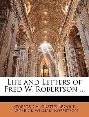 Life and Letters of Fred W. Robertson ... - Brooke, Stopford Augustus, and Robertson, Frederick William