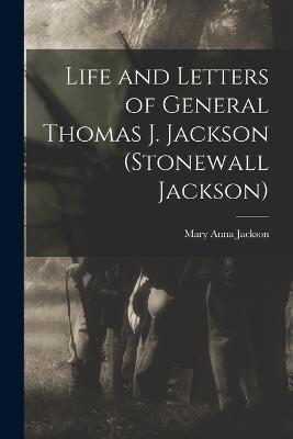 Life and Letters of General Thomas J. Jackson (Stonewall Jackson) - Jackson, Mary Anna