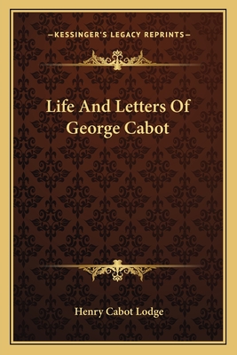 Life And Letters Of George Cabot - Lodge, Henry Cabot