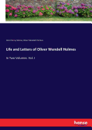 Life and Letters of Oliver Wendell Holmes: In Two Volumes. Vol. I