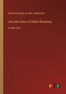 Life and Letters of Robert Browning: in large print