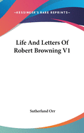 Life And Letters Of Robert Browning V1