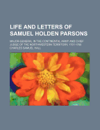 Life and Letters of Samuel Holden Parsons: Major-General in the Continental Army and Chief Judge of the Northwestern Territory, 1737-1789