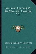 Life And Letters Of Sir Wilfrid Laurier V2