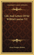 Life and Letters of Sir Wilfrid Laurier V2