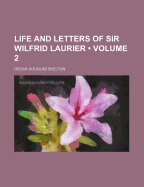 Life and Letters of Sir Wilfrid Laurier; Volume 2