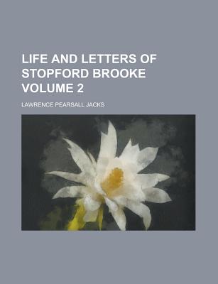 Life and Letters of Stopford Brooke Volume 2 - Jacks, L P (Lawrence Pearsall) 1860-1 (Creator)