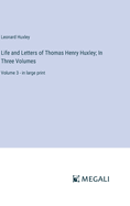 Life and Letters of Thomas Henry Huxley; In Three Volumes: Volume 3 - in large print