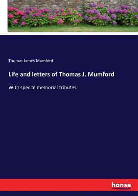 Life and letters of Thomas J. Mumford: With special memorial tributes - Mumford, Thomas James