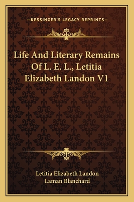 Life And Literary Remains Of L. E. L., Letitia Elizabeth Landon V1 - Landon, Letitia Elizabeth, and Blanchard, Laman (Editor)