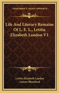 Life and Literary Remains of L. E. L., Letitia Elizabeth Landon V1