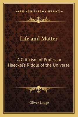 Life and Matter: A Criticism of Professor Haeckel's Riddle of the Universe - Lodge, Oliver, Sir