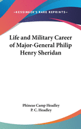 Life and Military Career of Major-General Philip Henry Sheridan