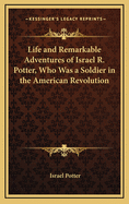 Life and Remarkable Adventures of Israel R. Potter, Who Was a Soldier in the American Revolution