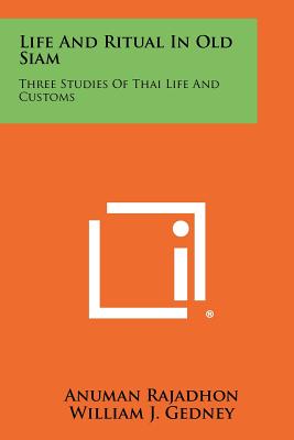 Life and Ritual in Old Siam: Three Studies of Thai Life and Customs - Rajadhon, Anuman, and Gedney, William J (Translated by)