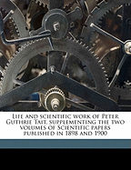 Life and Scientific Work of Peter Guthrie Tait, Supplementing the Two Volumes of Scientific Papers