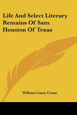 Life And Select Literary Remains Of Sam Houston Of Texas - Crane, William Carey