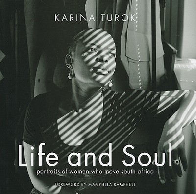 Life and Soul: Portraits of Women Who Move South Africa - Orford, Margie (Editor), and Turok, Karina (Photographer), and Ramphele, Mamphela (Foreword by)