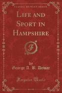 Life and Sport in Hampshire (Classic Reprint)