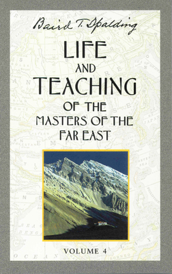 Life and Teaching of the Masters of the Far East, Volume 4: Book 4 of 6: Life and Teaching of the Masters of the Far East - Spalding, Baird T
