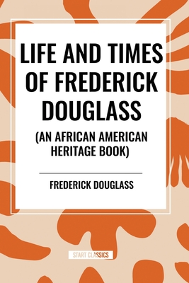 Life and Times of Frederick Douglass (an African American Heritage Book) - Douglass, Frederick