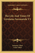 Life and Times of Girolamo Savonarola V1