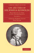 Life and Times of Sir Joshua Reynolds (Volume 2 ); With Notices of Some of His Contemporaries. Commenced by Charles Robert Leslie, Continued and Concl