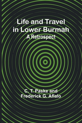 Life and Travel in Lower Burmah: A Retrospect - T Paske, C, and Aflalo, Frederick G