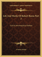 Life and Works of Robert Burns Part 2: Critical and Analytical Edition