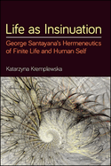 Life as Insinuation: George Santayana's Hermeneutics of Finite Life and Human Self